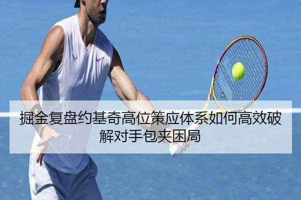 掘金复盘约基奇高位策应体系如何高效破解对手包夹困局